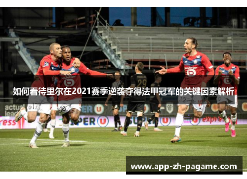 如何看待里尔在2021赛季逆袭夺得法甲冠军的关键因素解析