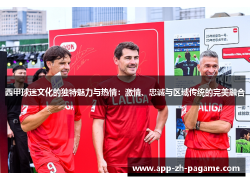 西甲球迷文化的独特魅力与热情：激情、忠诚与区域传统的完美融合