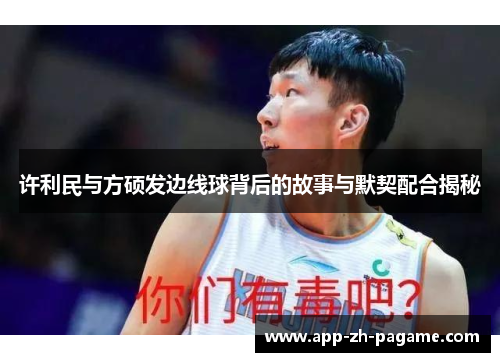许利民与方硕发边线球背后的故事与默契配合揭秘