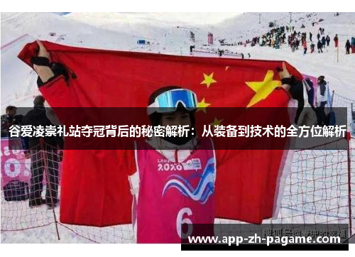 谷爱凌崇礼站夺冠背后的秘密解析：从装备到技术的全方位解析