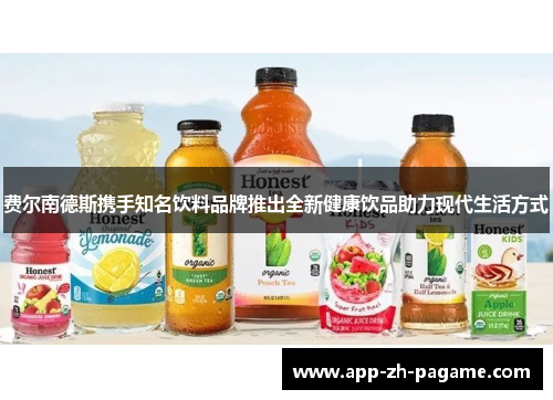 费尔南德斯携手知名饮料品牌推出全新健康饮品助力现代生活方式