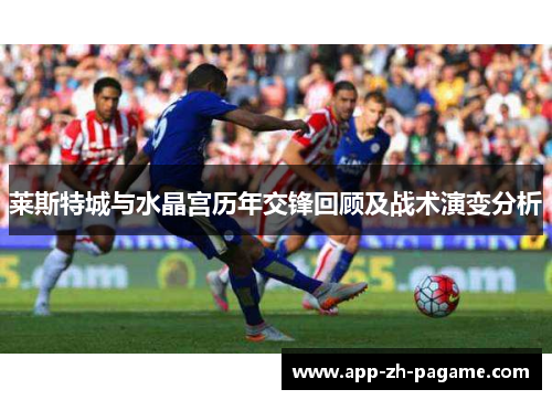 莱斯特城与水晶宫历年交锋回顾及战术演变分析