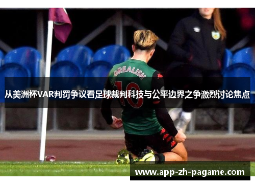 从美洲杯VAR判罚争议看足球裁判科技与公平边界之争激烈讨论焦点