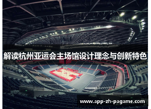 解读杭州亚运会主场馆设计理念与创新特色 解读杭州亚运会主场馆设计理念与创新特色