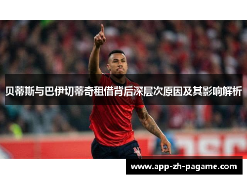 贝蒂斯与巴伊切蒂奇租借背后深层次原因及其影响解析